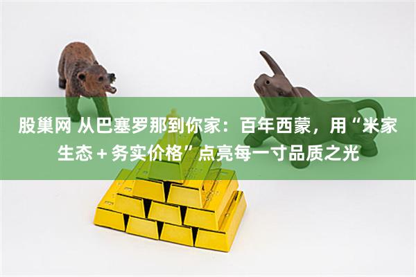 股巢网 从巴塞罗那到你家:百年西蒙,用“米家生态+务实价格”点亮每一寸品质之光